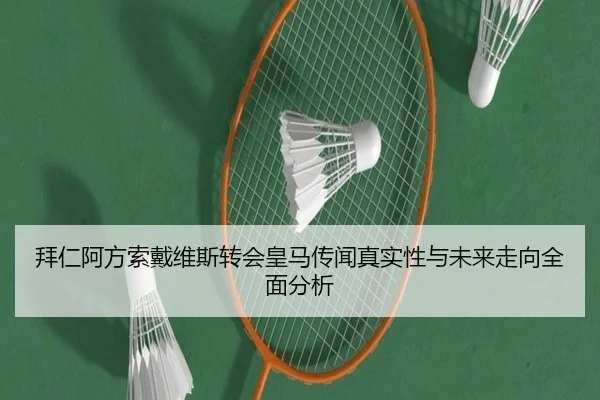 拜仁阿方索戴维斯转会皇马传闻真实性与未来走向全面分析