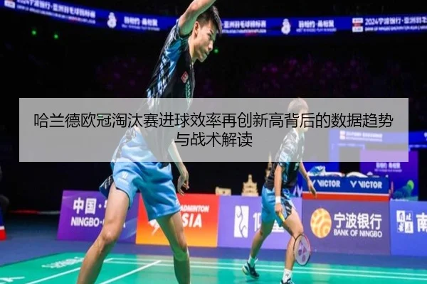 哈兰德欧冠淘汰赛进球效率再创新高背后的数据趋势与战术解读