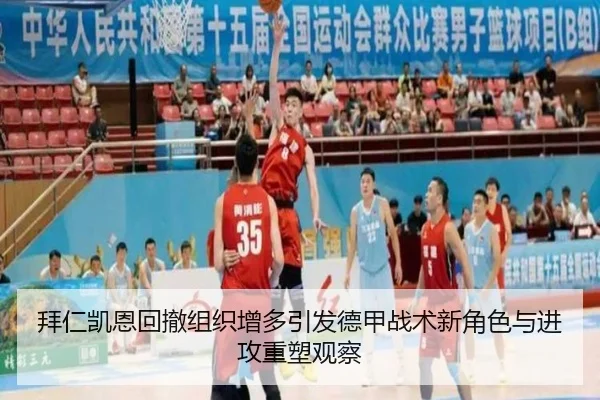 拜仁凯恩回撤组织增多引发德甲战术新角色与进攻重塑观察